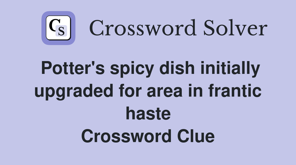 Potter's spicy dish initially upgraded for area in frantic haste